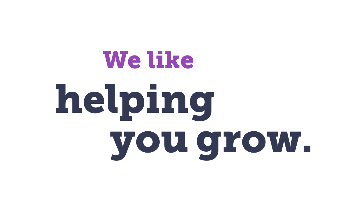 We like helping you grow